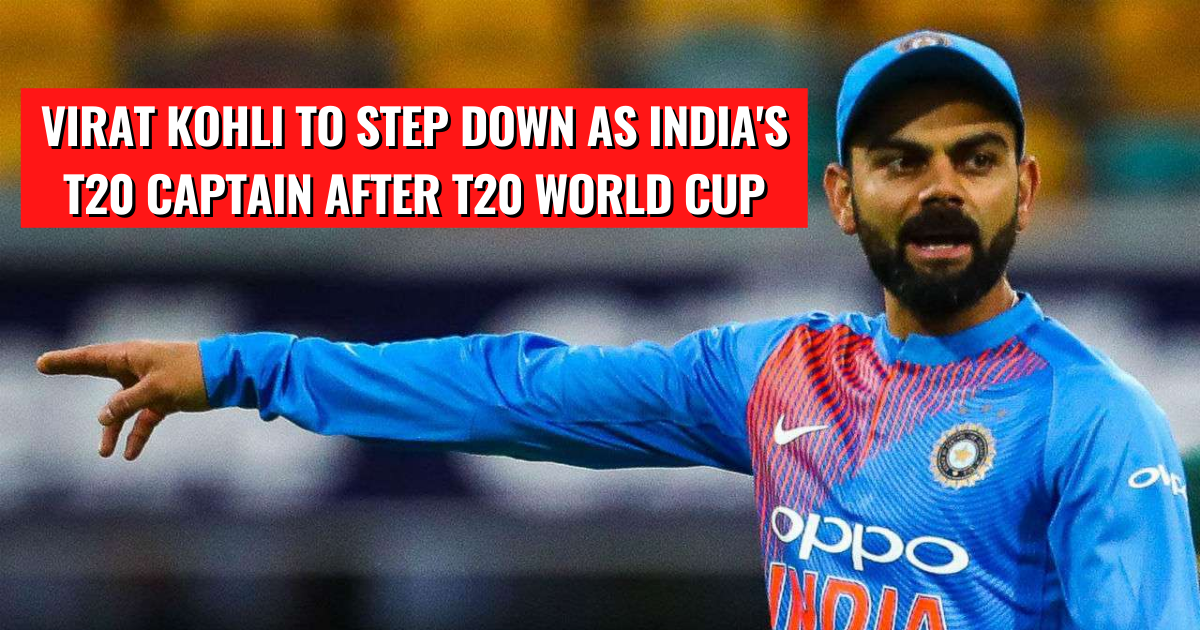 Virat Kohli To Step Down As India’ s T20 Skipper Post T20 World Cup 2021