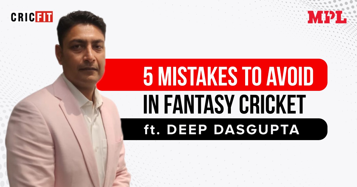 Deep Dasgupta Lists Out 5 Mistakes To Avoid In MPL Fantasy Cricket